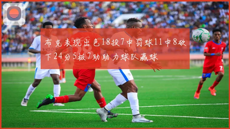 布克表现出色18投7中罚球11中8砍下24分5板7助助力球队赢球