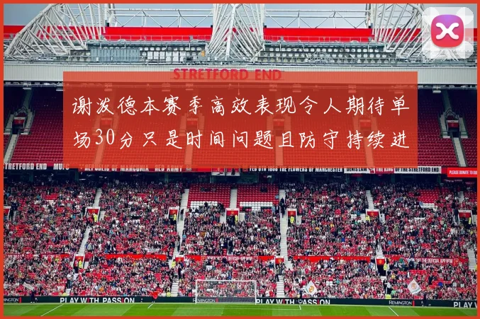 谢泼德本赛季高效表现令人期待单场30分只是时间问题且防守持续进步